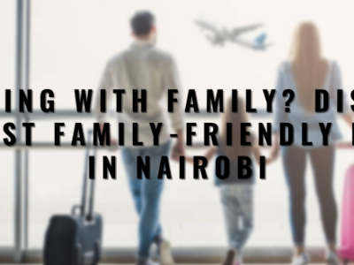 Traveling with Family? Discover the Best Family-Friendly Hotels in Nairobi