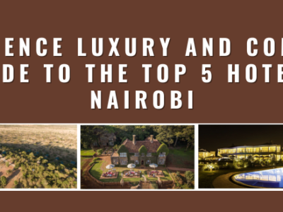 Experience Luxury and Comfort A Guide to the Top 5 Hotels in Nairobi (750 × 330px)